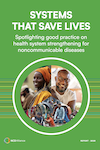 Systems that Save Lives: Spotlighting Good Practice on Health System Strengthening for Noncommunicable Diseases (Summary Report)
