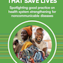 Systems that Save Lives: Spotlighting Good Practice on Health System Strengthening for Noncommunicable Diseases (Summary Report)